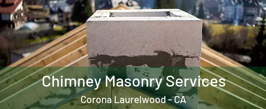 Chimney Masonry Services Corona Laurelwood - CA