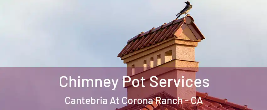 Chimney Pot Services Cantebria At Corona Ranch - CA