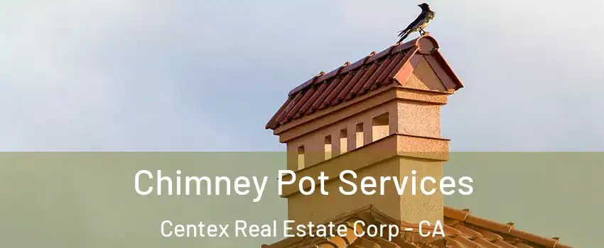 Chimney Pot Services Centex Real Estate Corp - CA