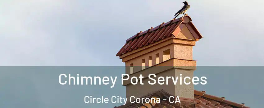 Chimney Pot Services Circle City Corona - CA