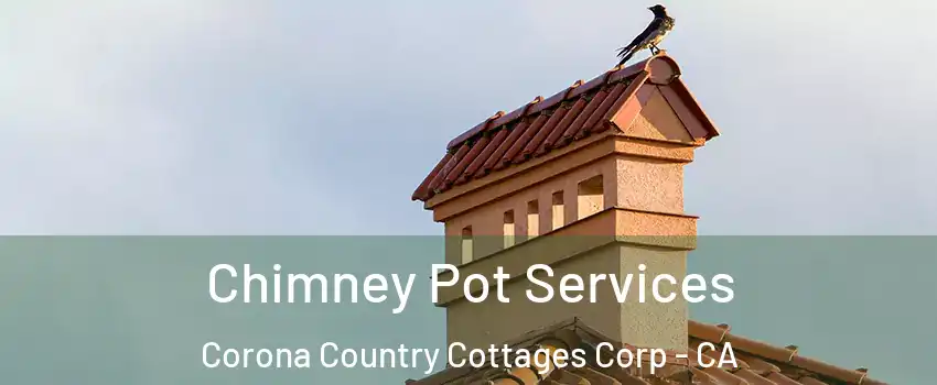 Chimney Pot Services Corona Country Cottages Corp - CA
