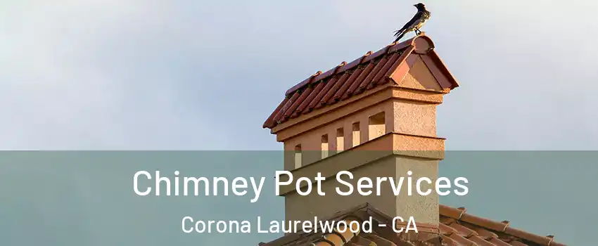 Chimney Pot Services Corona Laurelwood - CA