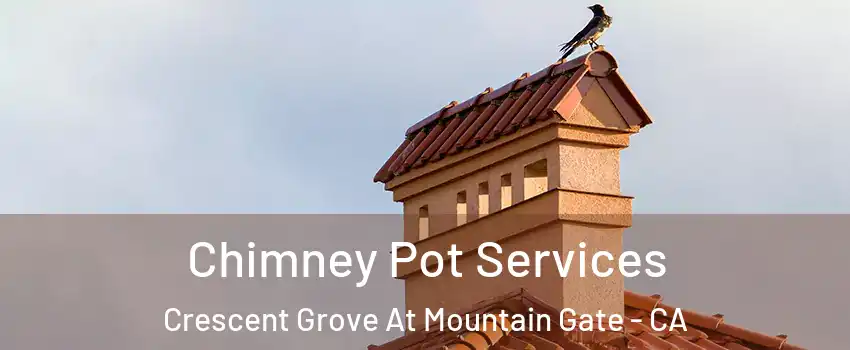 Chimney Pot Services Crescent Grove At Mountain Gate - CA