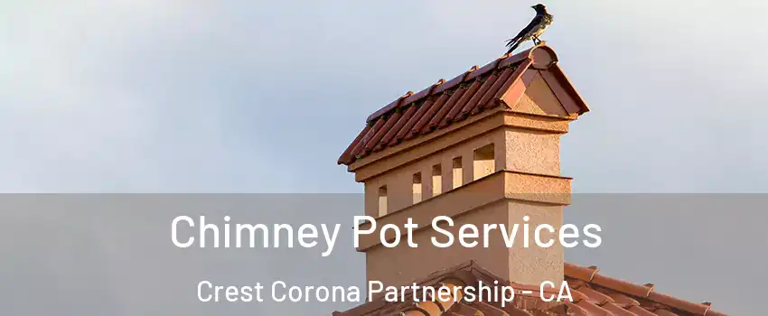 Chimney Pot Services Crest Corona Partnership - CA