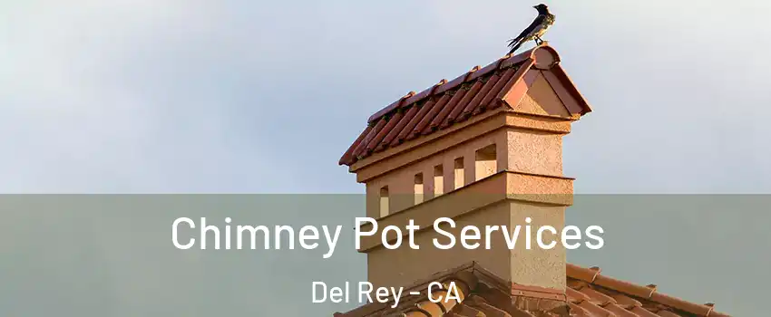 Chimney Pot Services Del Rey - CA
