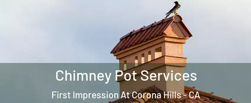 Chimney Pot Services First Impression At Corona Hills - CA