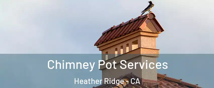 Chimney Pot Services Heather Ridge - CA