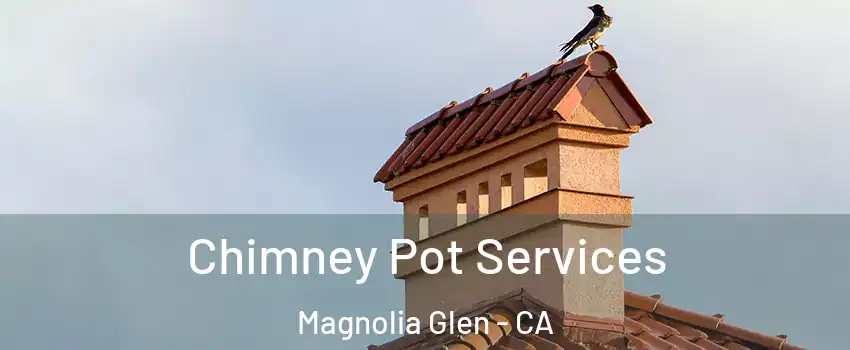 Chimney Pot Services Magnolia Glen - CA