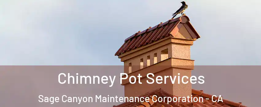 Chimney Pot Services Sage Canyon Maintenance Corporation - CA