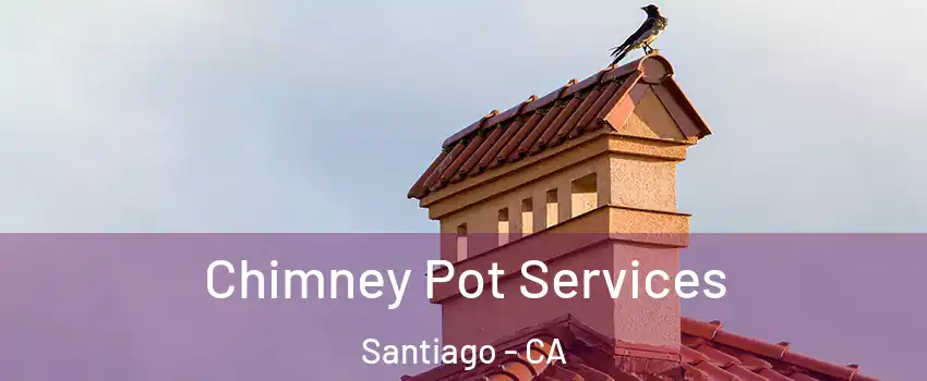 Chimney Pot Services Santiago - CA