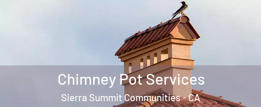 Chimney Pot Services Sierra Summit Communities - CA