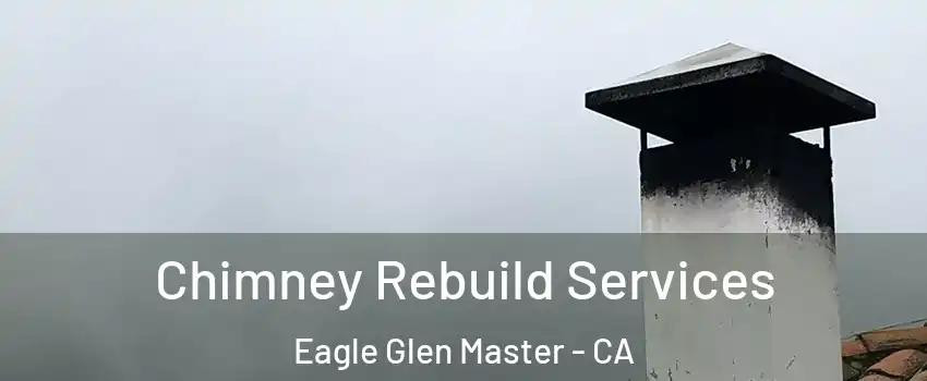 Chimney Rebuild Services Eagle Glen Master - CA