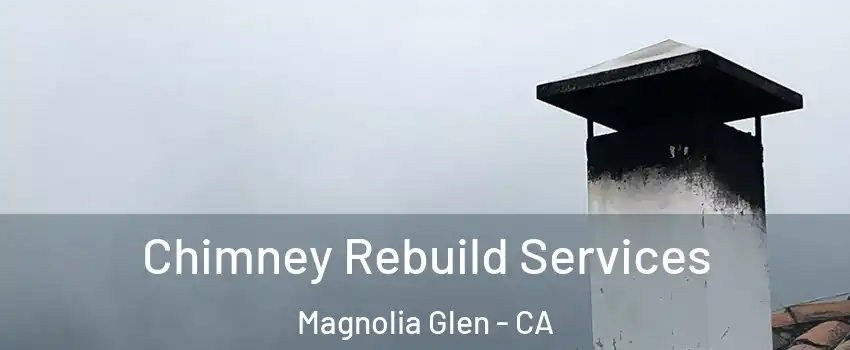 Chimney Rebuild Services Magnolia Glen - CA