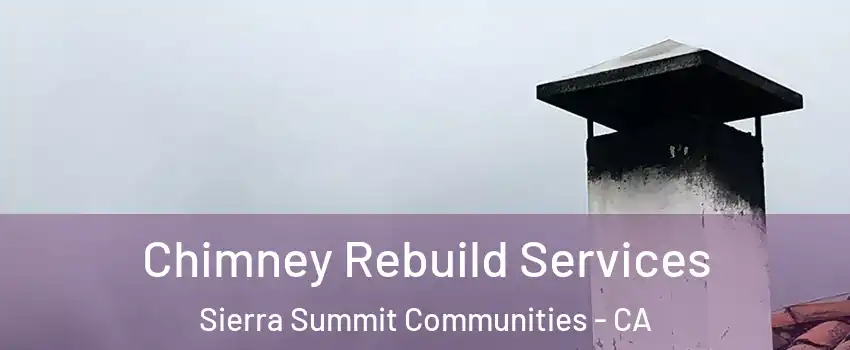 Chimney Rebuild Services Sierra Summit Communities - CA