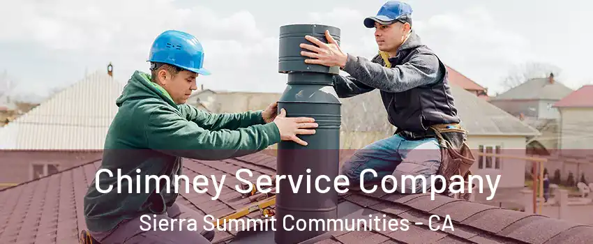 Chimney Service Company Sierra Summit Communities - CA