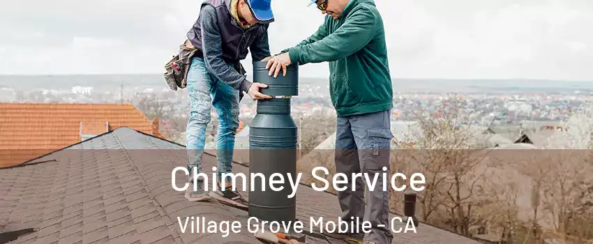 Chimney Service Village Grove Mobile - CA