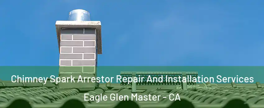 Chimney Spark Arrestor Repair And Installation Services Eagle Glen Master - CA