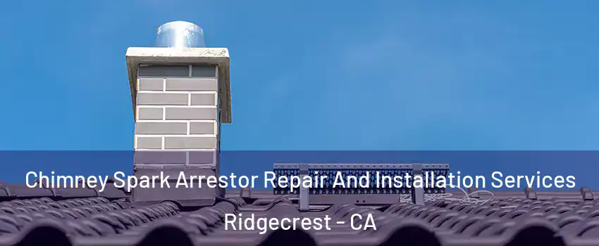 Chimney Spark Arrestor Repair And Installation Services Ridgecrest - CA