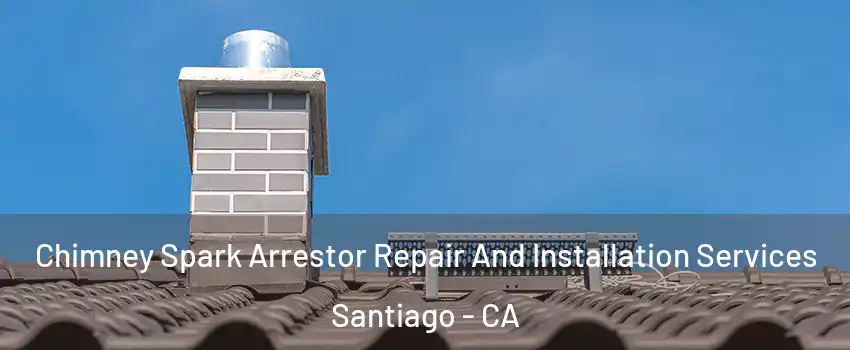 Chimney Spark Arrestor Repair And Installation Services Santiago - CA