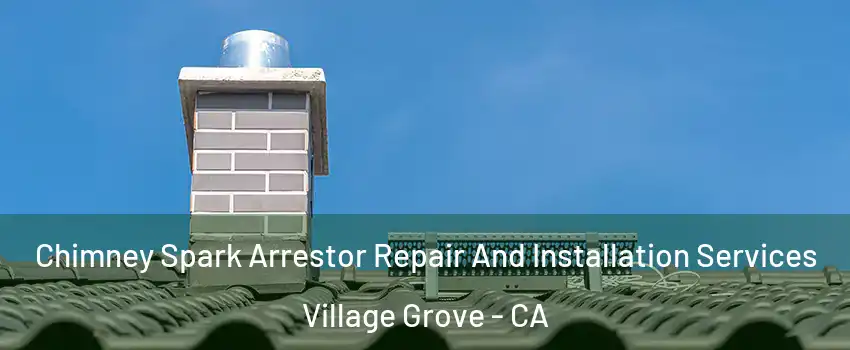 Chimney Spark Arrestor Repair And Installation Services Village Grove - CA