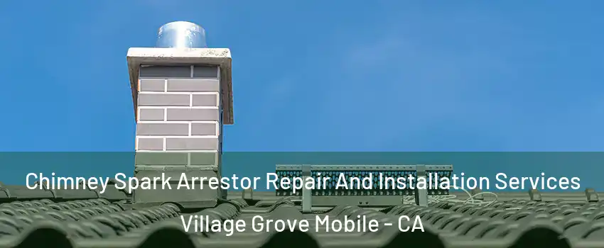 Chimney Spark Arrestor Repair And Installation Services Village Grove Mobile - CA