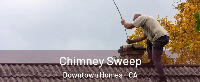 Chimney Sweep Downtown Homes - CA