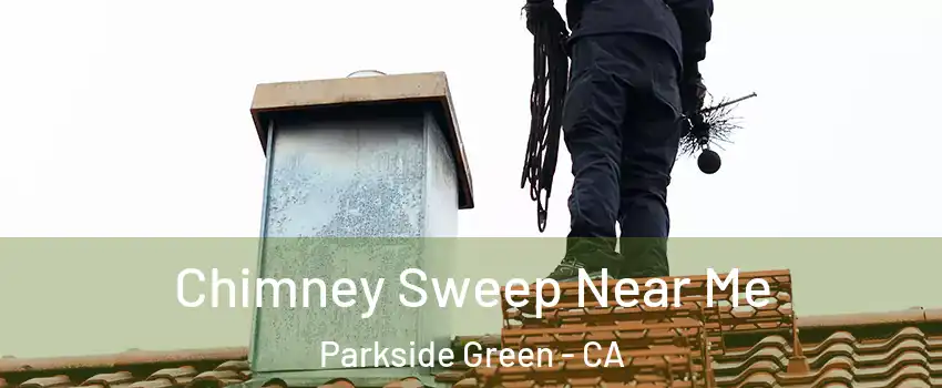 Chimney Sweep Near Me Parkside Green - CA