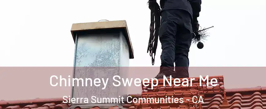 Chimney Sweep Near Me Sierra Summit Communities - CA