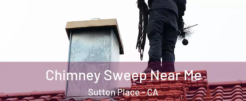 Chimney Sweep Near Me Sutton Place - CA