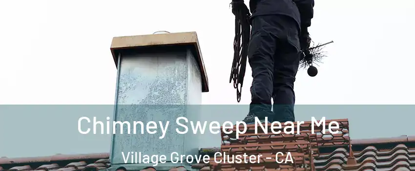 Chimney Sweep Near Me Village Grove Cluster - CA