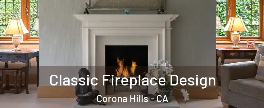 Classic Fireplace Design Corona Hills - CA