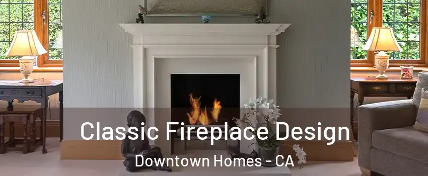 Classic Fireplace Design Downtown Homes - CA