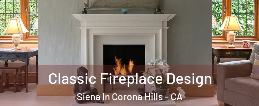 Classic Fireplace Design Siena In Corona Hills - CA