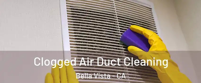 Clogged Air Duct Cleaning Bella Vista - CA