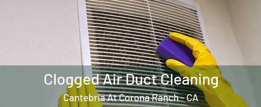 Clogged Air Duct Cleaning Cantebria At Corona Ranch - CA