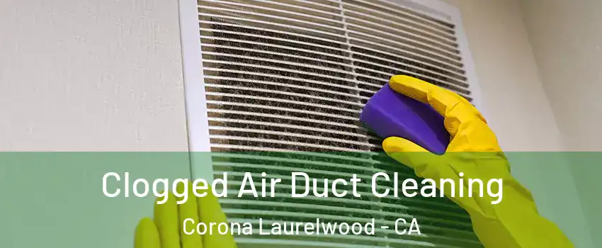 Clogged Air Duct Cleaning Corona Laurelwood - CA