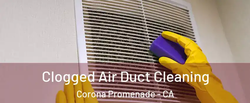 Clogged Air Duct Cleaning Corona Promenade - CA