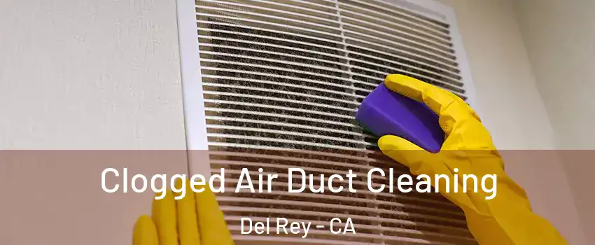 Clogged Air Duct Cleaning Del Rey - CA