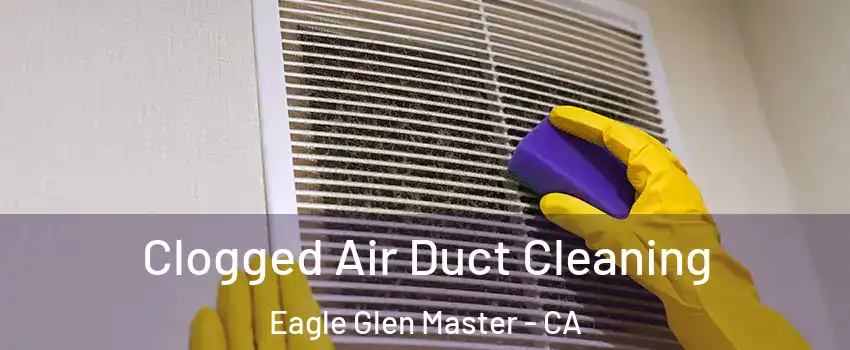 Clogged Air Duct Cleaning Eagle Glen Master - CA