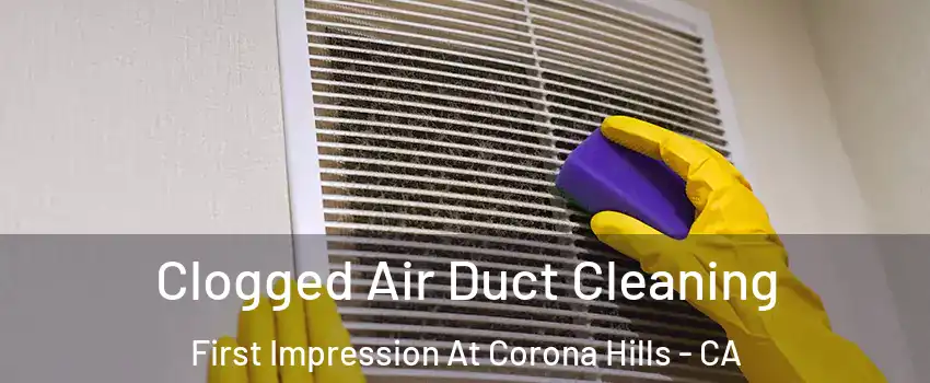 Clogged Air Duct Cleaning First Impression At Corona Hills - CA