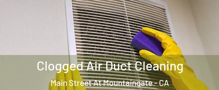 Clogged Air Duct Cleaning Main Street At Mountaingate - CA