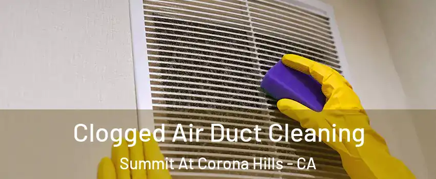 Clogged Air Duct Cleaning Summit At Corona Hills - CA