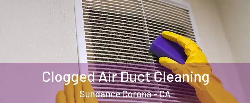 Clogged Air Duct Cleaning Sundance Corona - CA