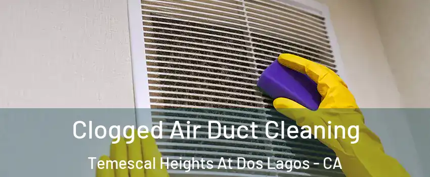 Clogged Air Duct Cleaning Temescal Heights At Dos Lagos - CA