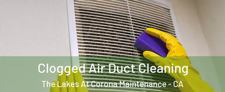 Clogged Air Duct Cleaning The Lakes At Corona Maintenance - CA