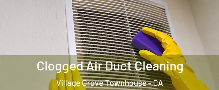 Clogged Air Duct Cleaning Village Grove Townhouse - CA