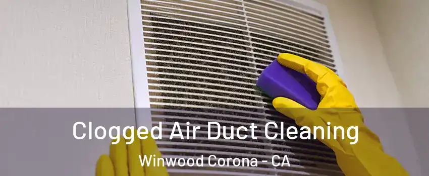 Clogged Air Duct Cleaning Winwood Corona - CA