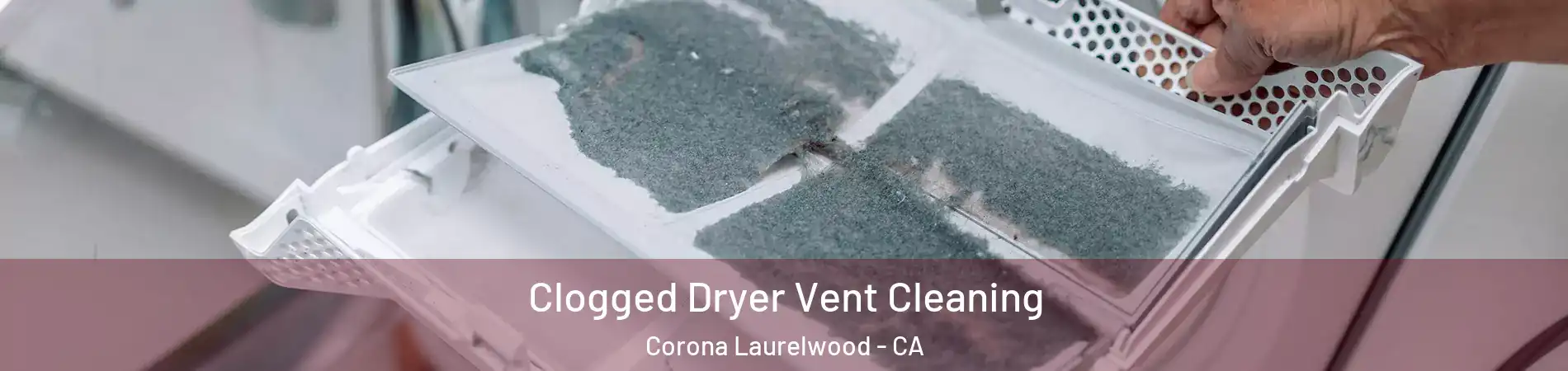 Clogged Dryer Vent Cleaning Corona Laurelwood - CA