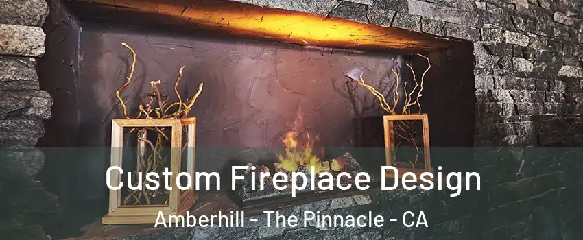 Custom Fireplace Design Amberhill - The Pinnacle - CA