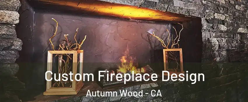 Custom Fireplace Design Autumn Wood - CA